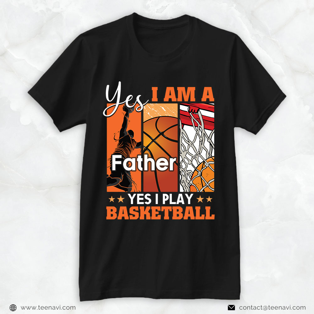 Basketball Dad Shirt, Yes I Am A Father Yes I Play Basketball