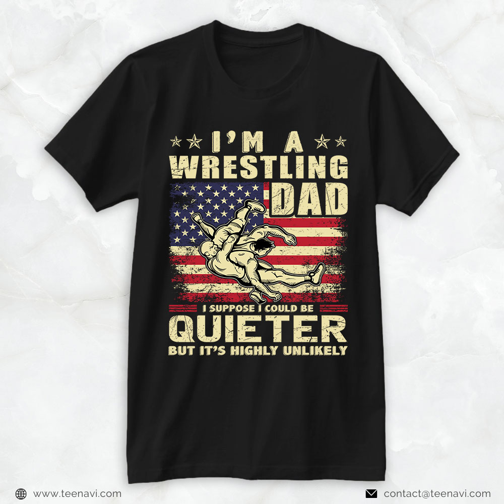 Wrestling Dad Shirt, I'm A Wrestling Dad I Suppose I Could Be Quieter