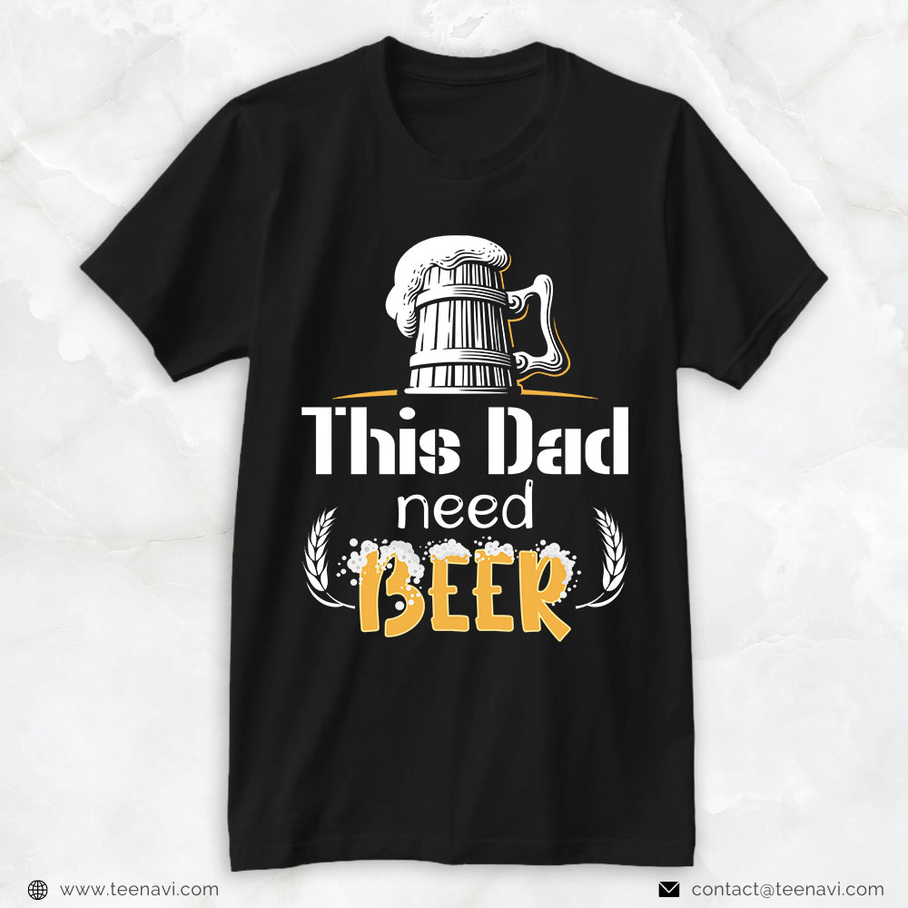 Beer Dad Shirt, This Dad Need Beer