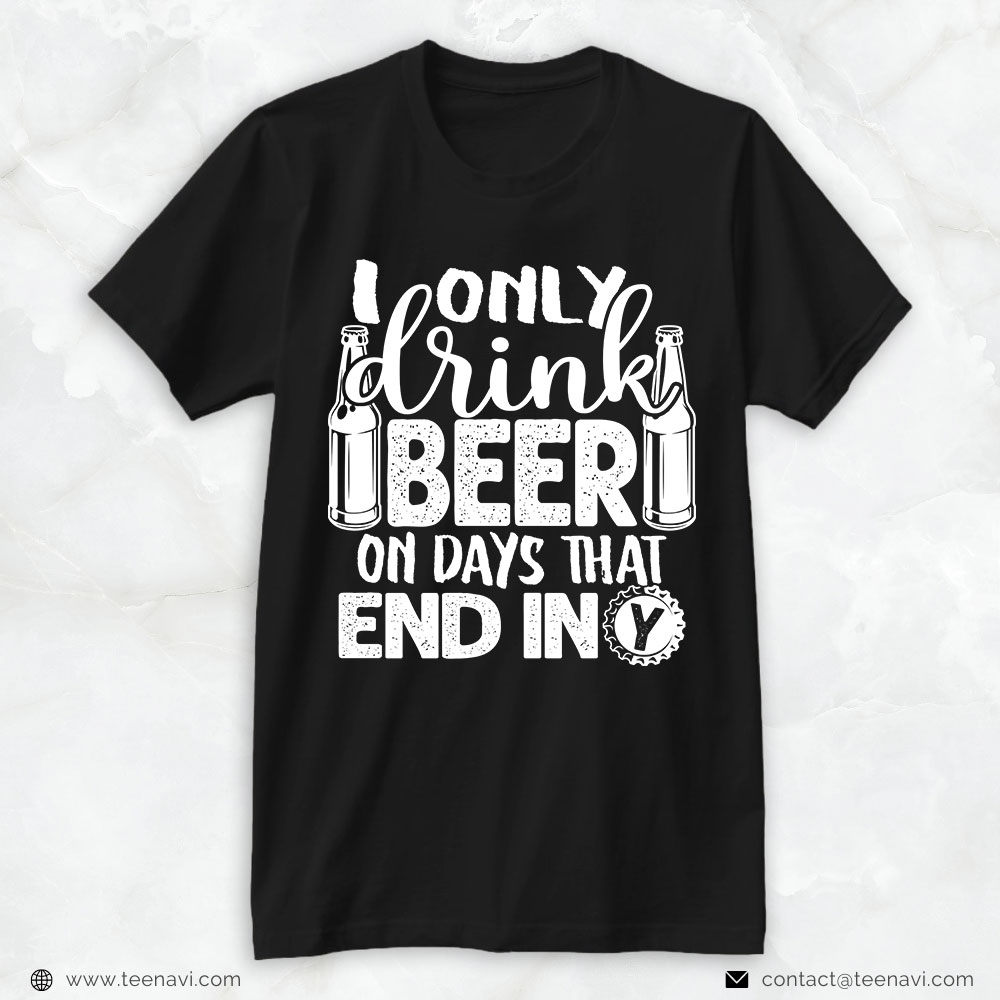 Beer Dad Shirt, I Only Drink Beer On Days That End In Y