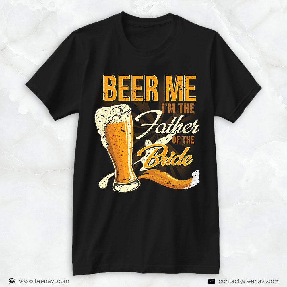 Beer Dad Shirt, Beer Me I'm The Father Of The Bride