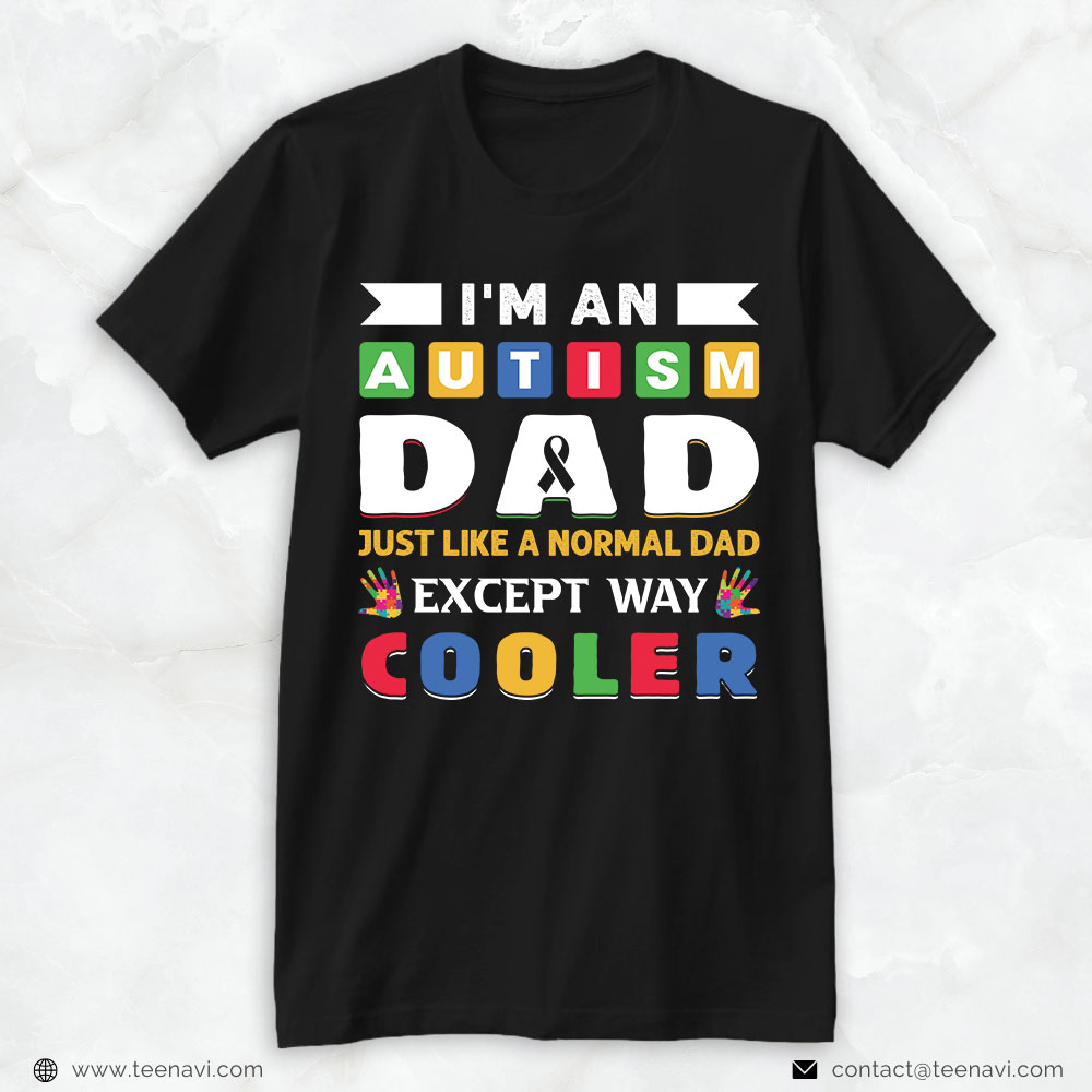 Autism Dad Shirt, I'm An Autism Dad Just Like A Normal Dad Except Way Cooler