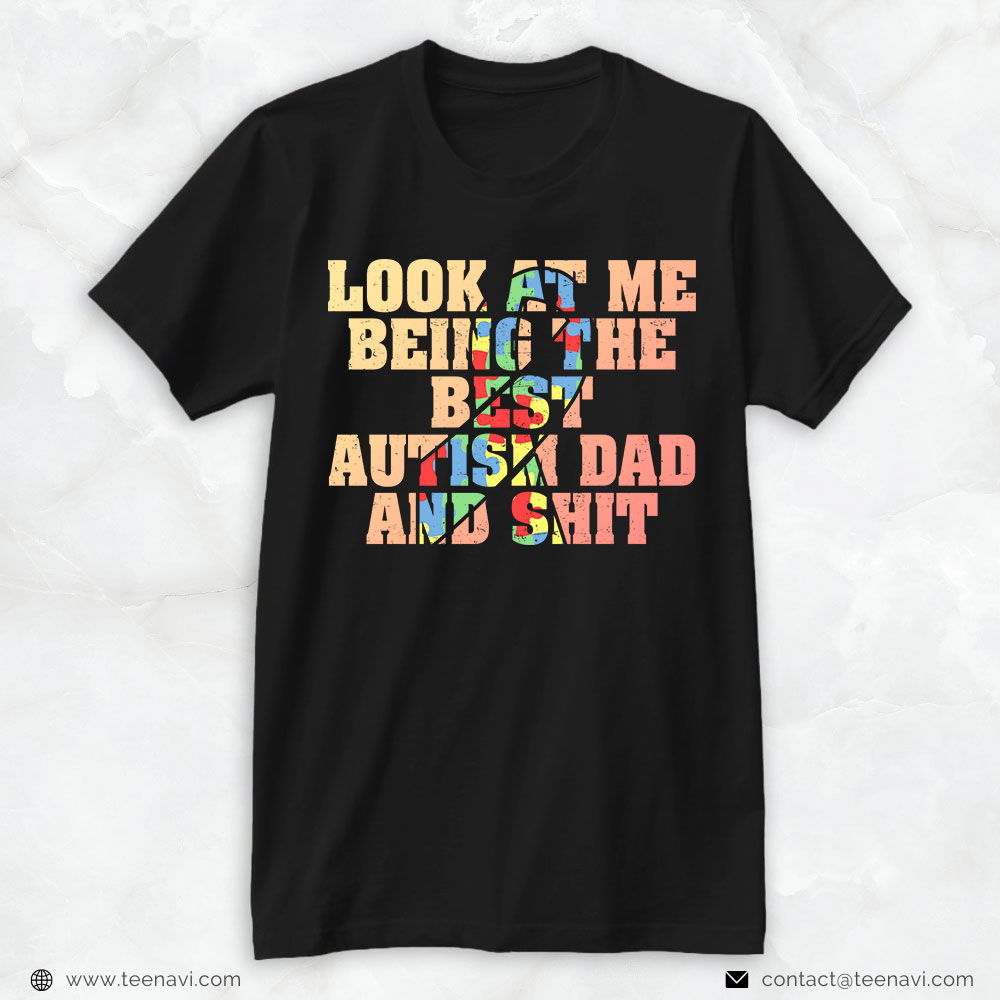 Autism Dad Shirt, Look At Me Being The Best Autism Dad And Shit