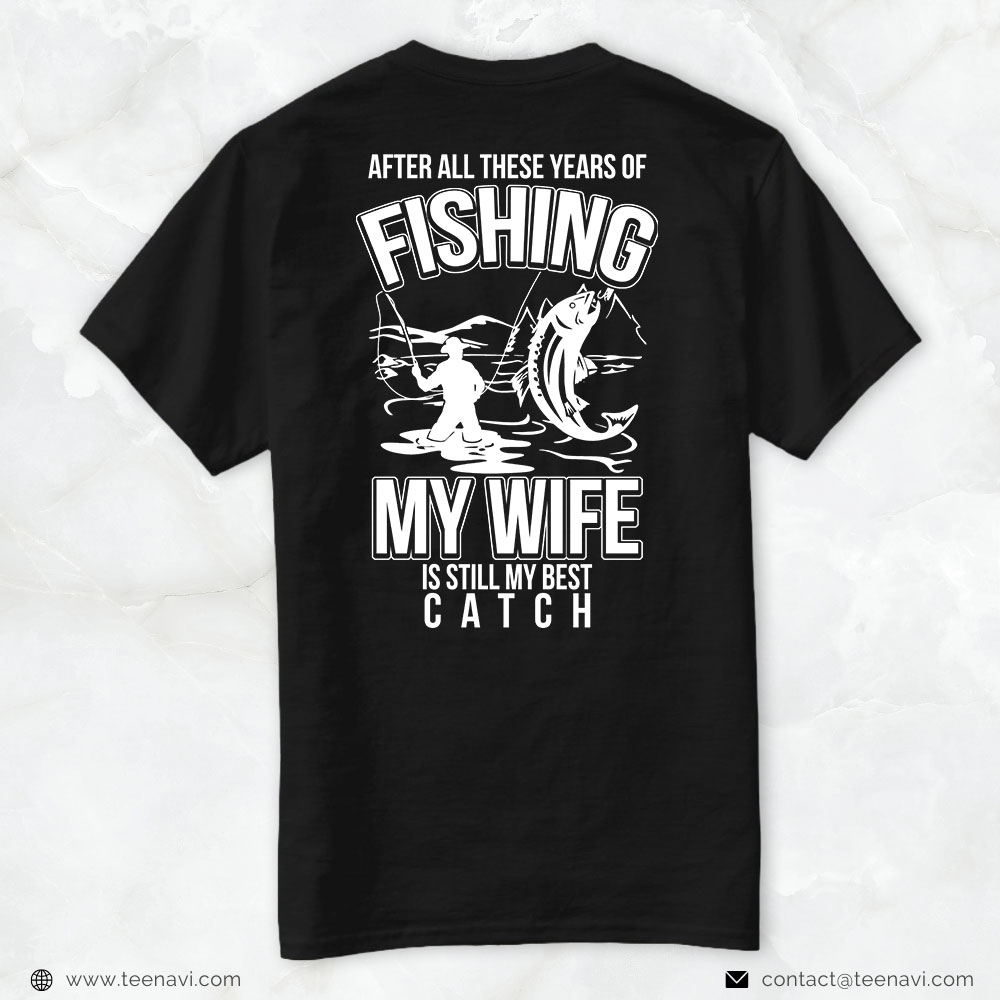 Fishing Dad Shirt, After All These Years Of Fishing My Wife Is Still My Best