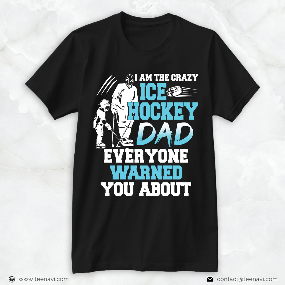 Hockey Dad Shirt, I Am The Crazy Ice Hockey Dad Everyone Warned You About