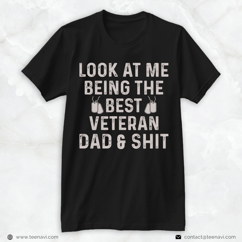 Veteran Dad Shirt, Look At Me Being The Best Veteran Dad And Shit