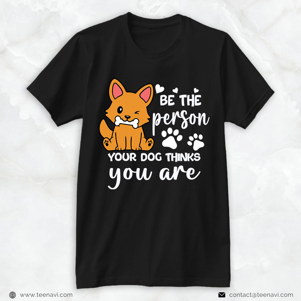 Dog Mom Shirt, Be The Person Your Dog Thinks You Are