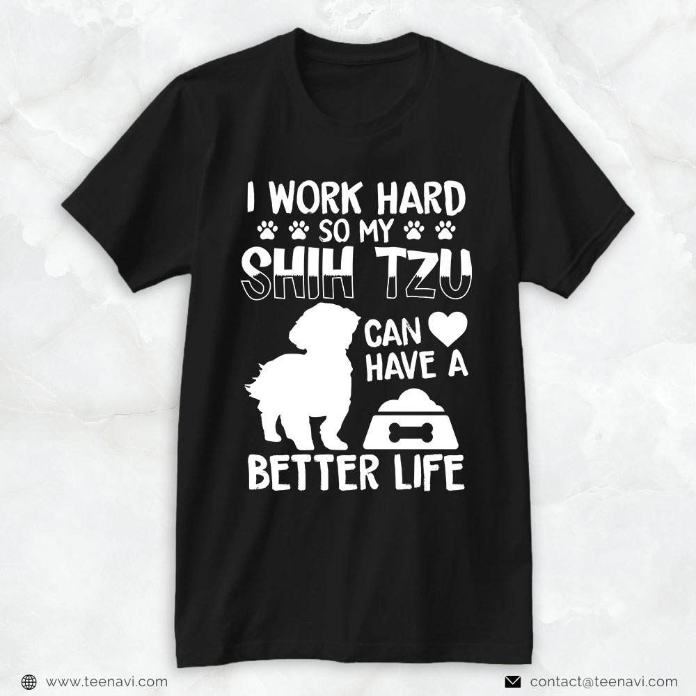Dog Mom Shirt, I Work Hard So My Shih Tzu Can Have A Better Life