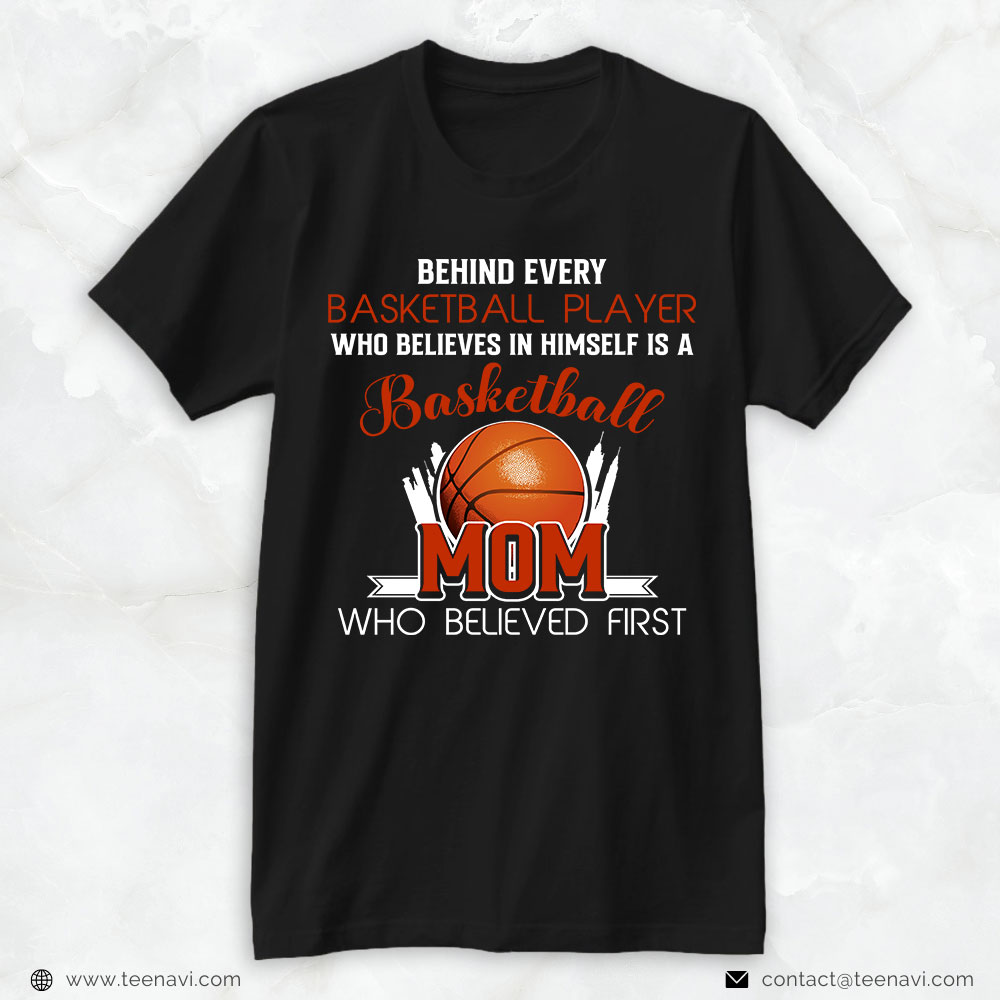 Basketball Mom Shirt, Behind Every Basketball Player Who Believes In Himself