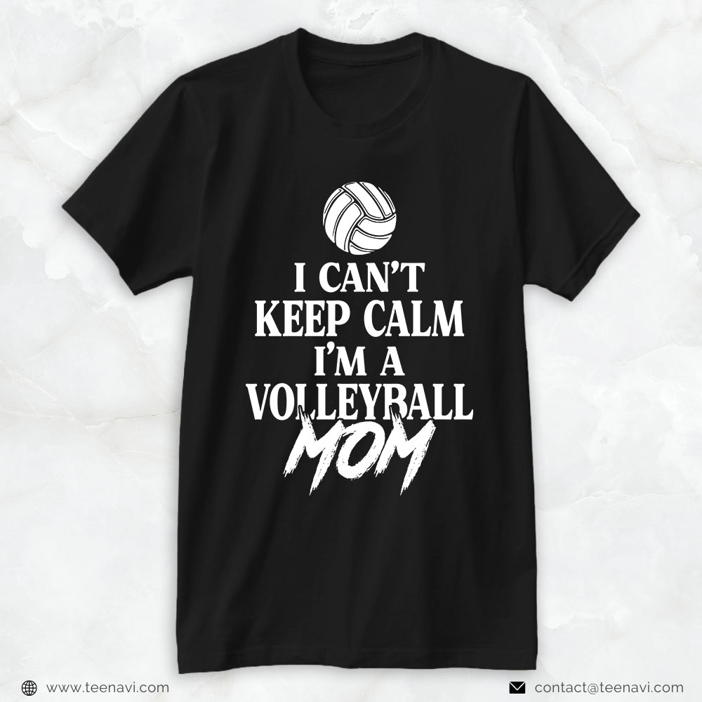 Volleyball Mom Shirt, I Can't Keep Calm I'm A Volleyball Mom