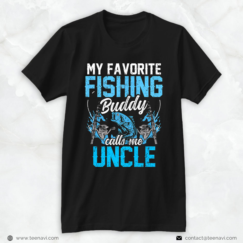 Fishing Shirt, My Favorite Fishing Buddy Calls Me Uncle Fisher Buddies