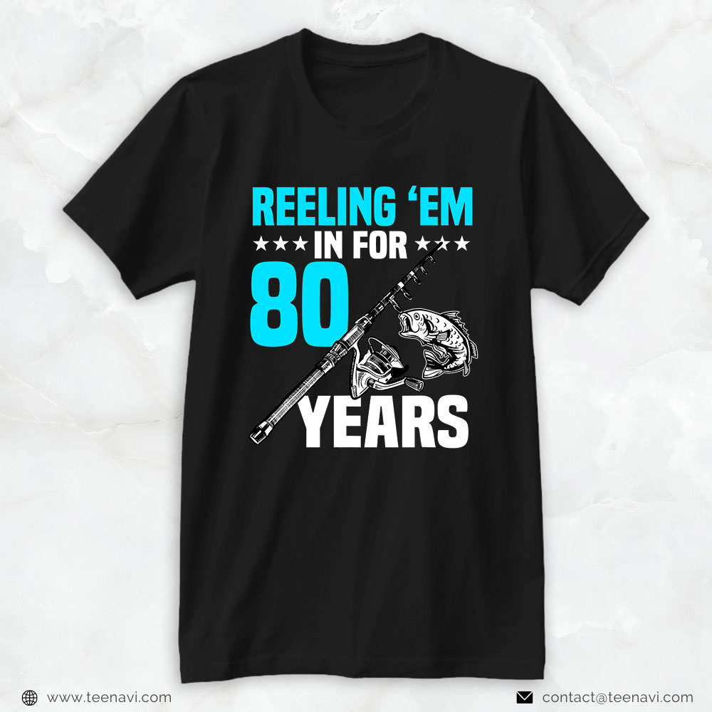 Cool Fishing Shirt, Reeling 'em In For 80 Years Birthday 80th Bday Celebration