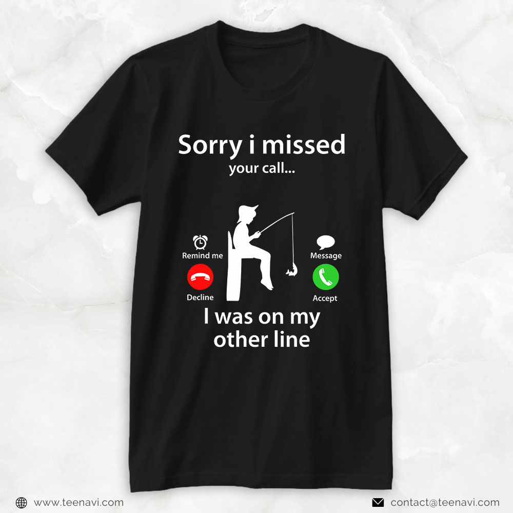 Funny Fishing Shirt, Sorry I Missed Your Call Was On Other Line Fishing Lover