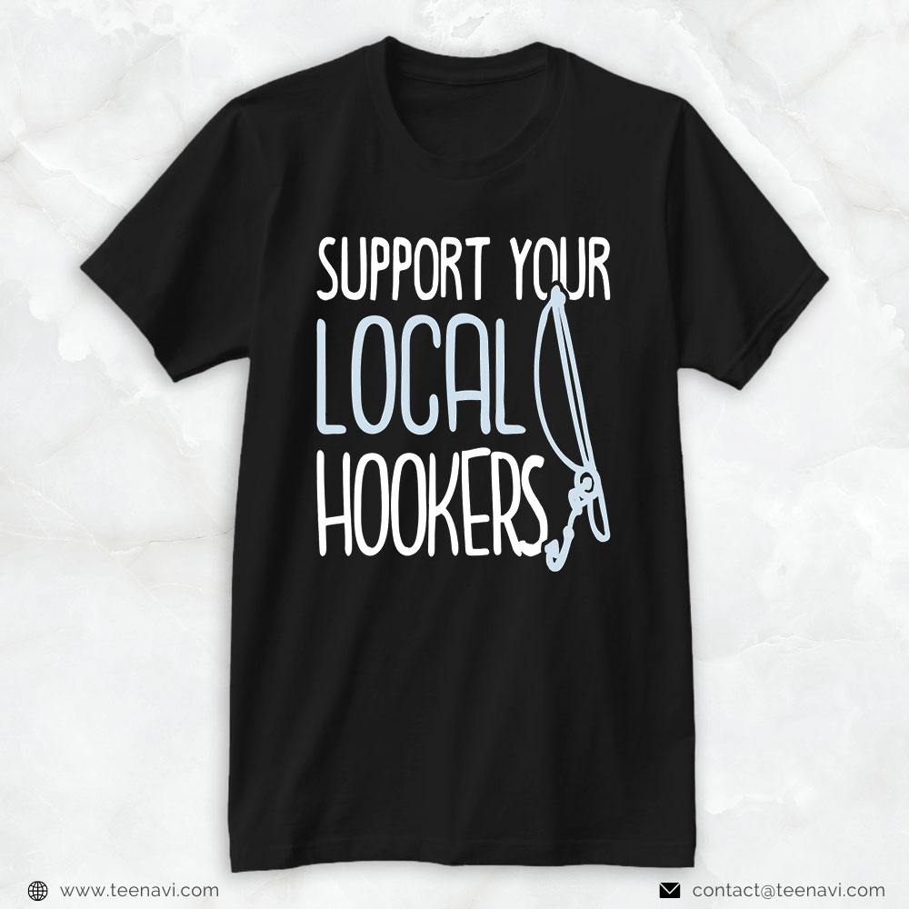 Funny Fishing Shirt, Support Your Local Hookers Fishers Funny Fishing Lover