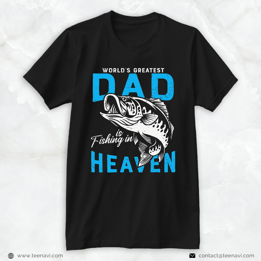 Fishing Shirt, The World's Greatest Dad Is Fishing In Heaven For Miss Dad