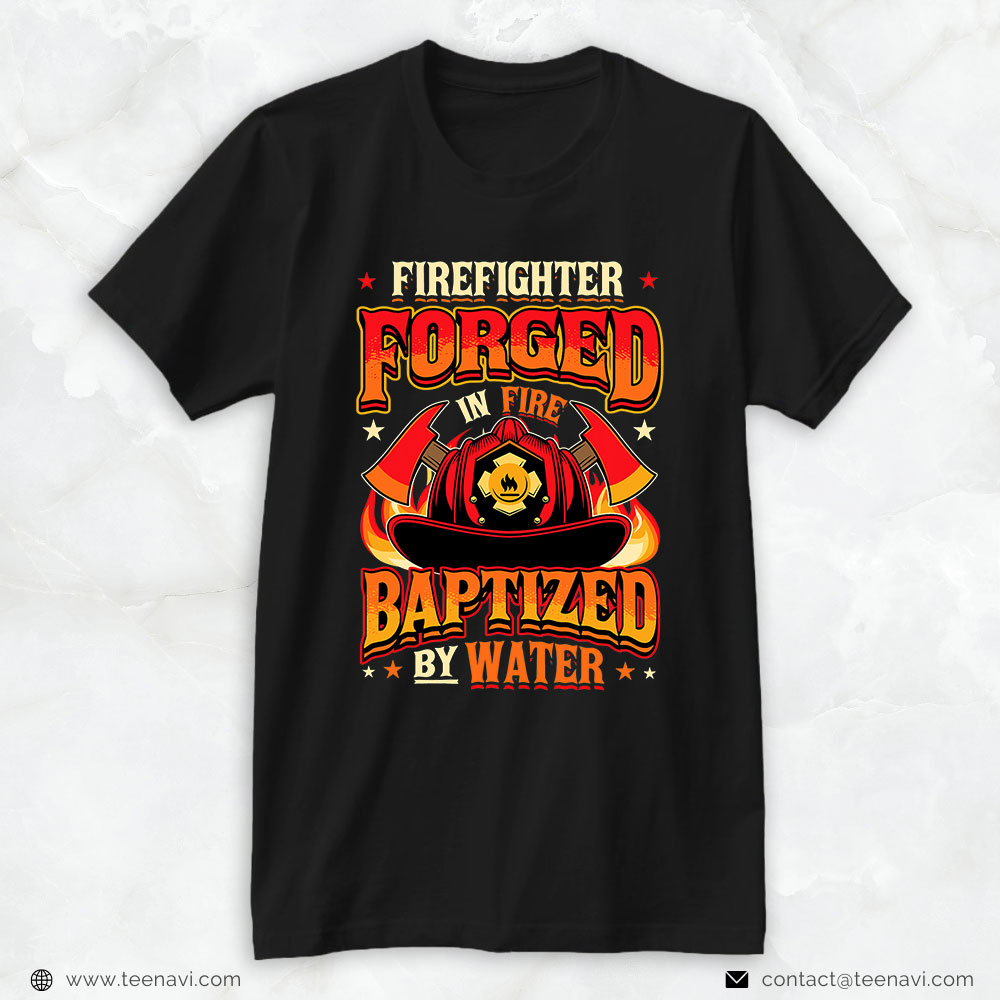 Helmet Axe Fire Shirt, Firefighter Forged In Fire Baptized By Water