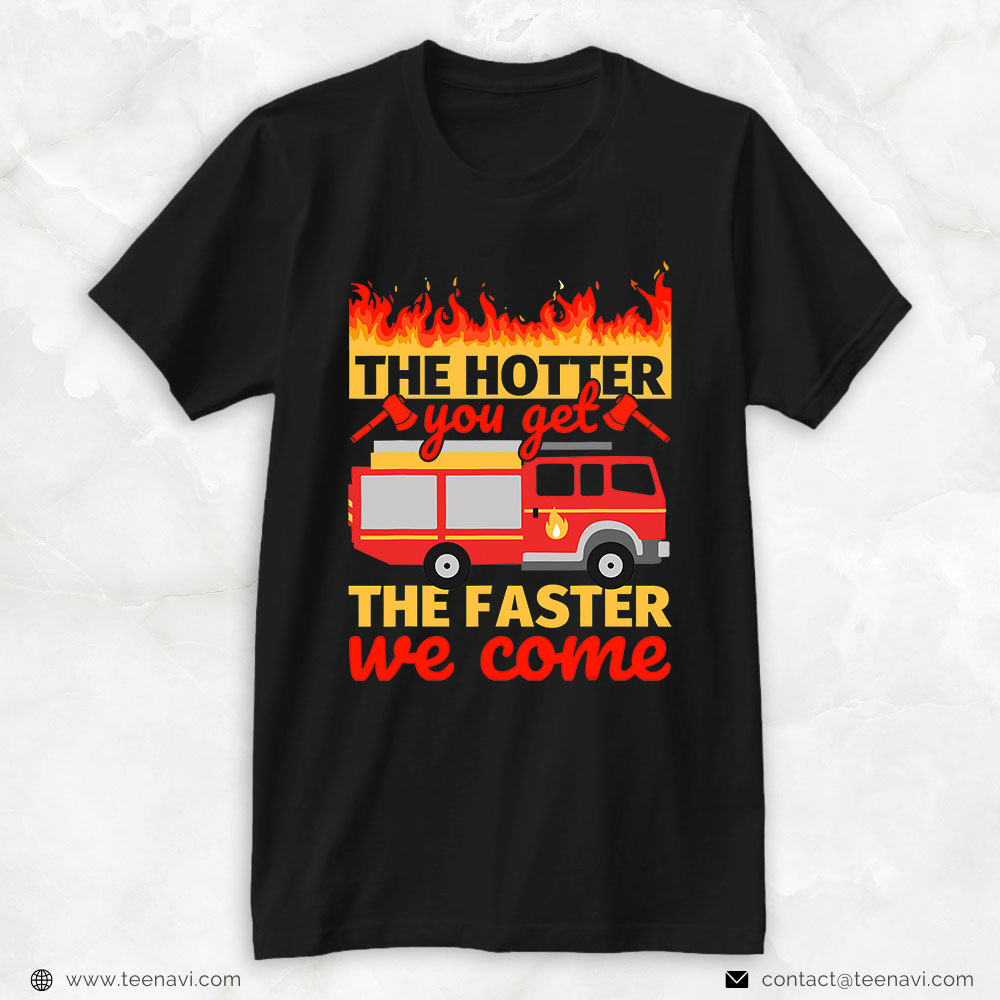Fire Truck Axes Fire Shirt, Firefighter The Hotter You Get The Faster We Come