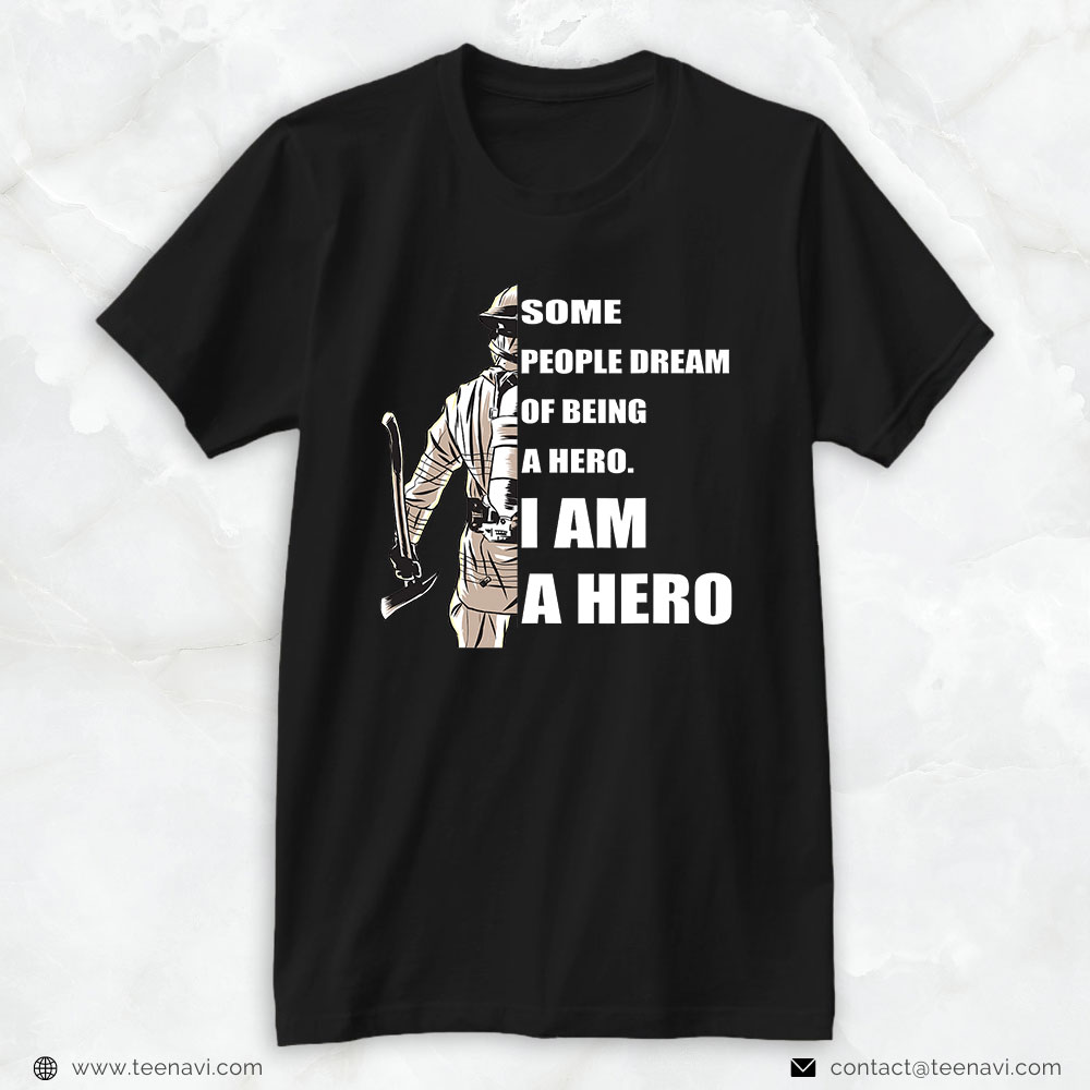 Firefighter Axe Shirt, Some People Dream Of Being A Hero I Am A Hero