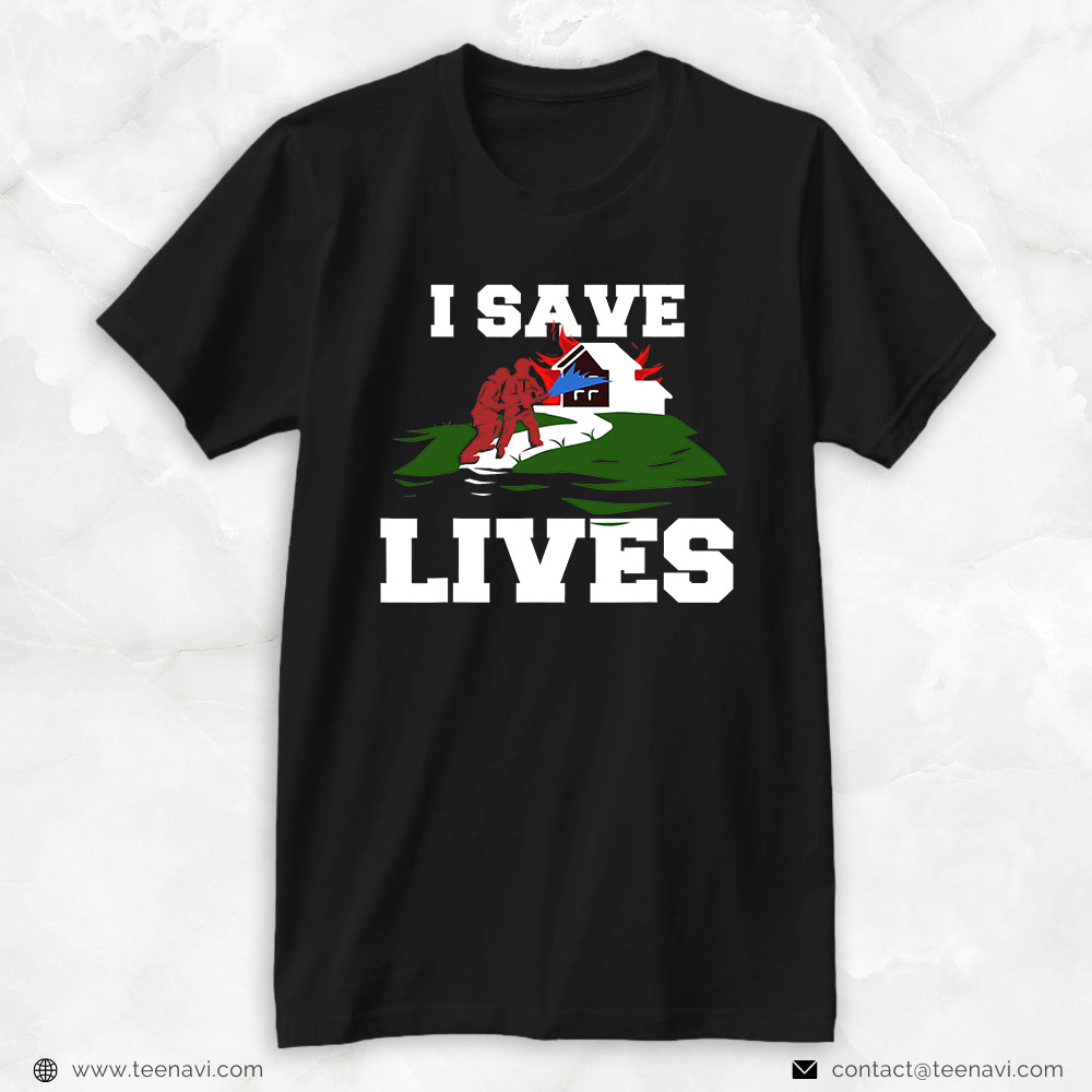 Firefighters Burning House Shirt, I Save Lives