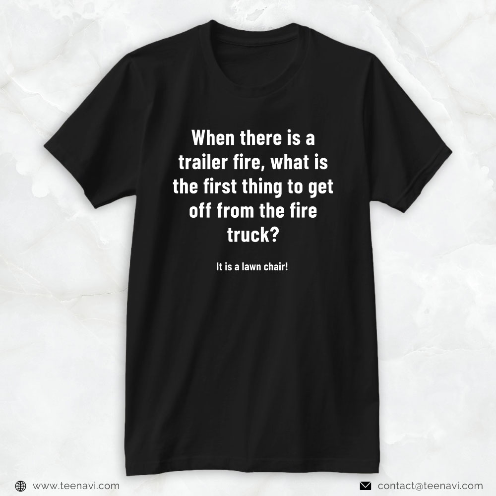 Funny Firefighter Shirt, When There Is A Trailer Fire
