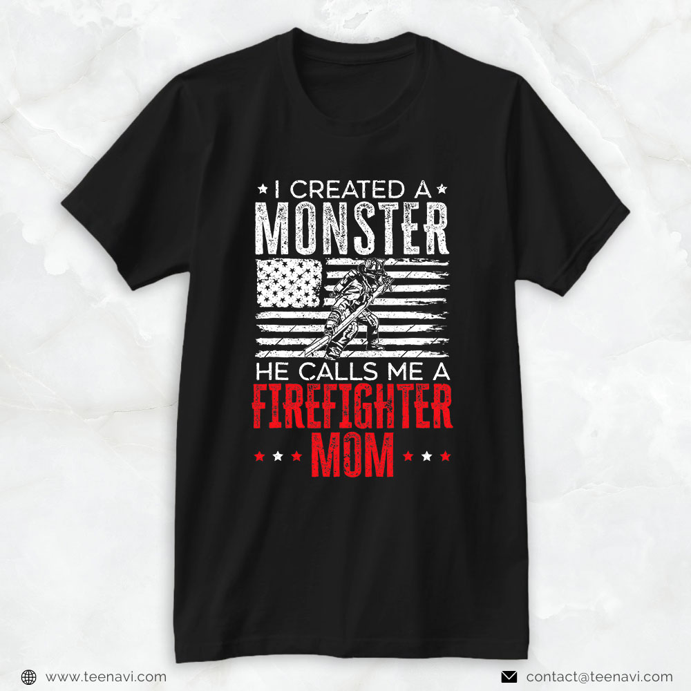 American Flag Shirt, I Created A Monster He Calls Me A Firefighter Mom
