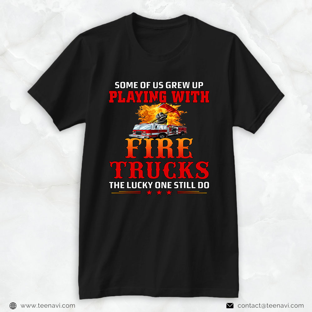 Fire Truck Axe Shirt, Some Of Us Grew Up Playing With Fire Trucks