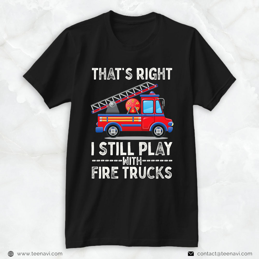 Fire Truck Shirt, I Still Play With Fire Trucks