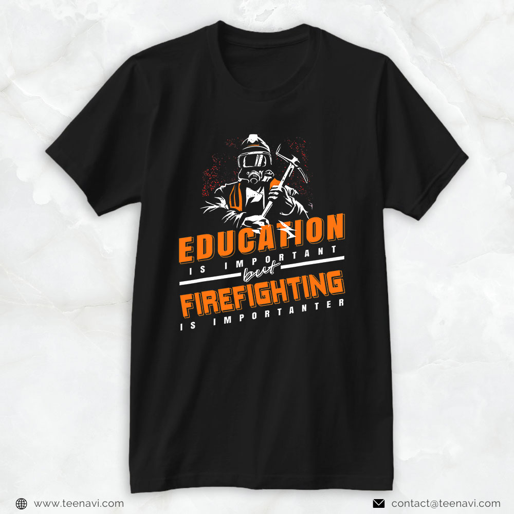 Fireman Axe Shirt, Education Is Important But Firefighting Is Importanter