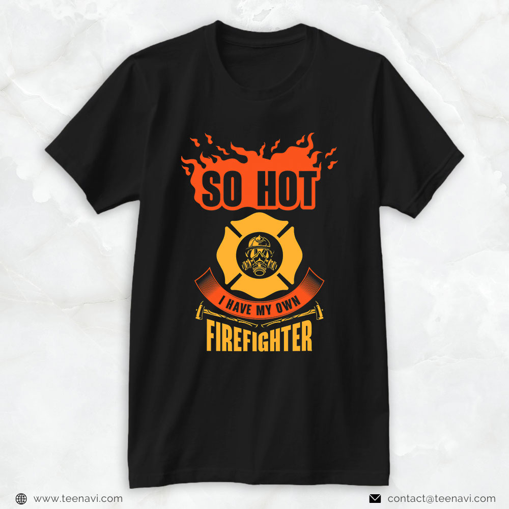 Fireman Helmet Gas Respirator Mask Shirt, So Hot I Have My Own Firefighter