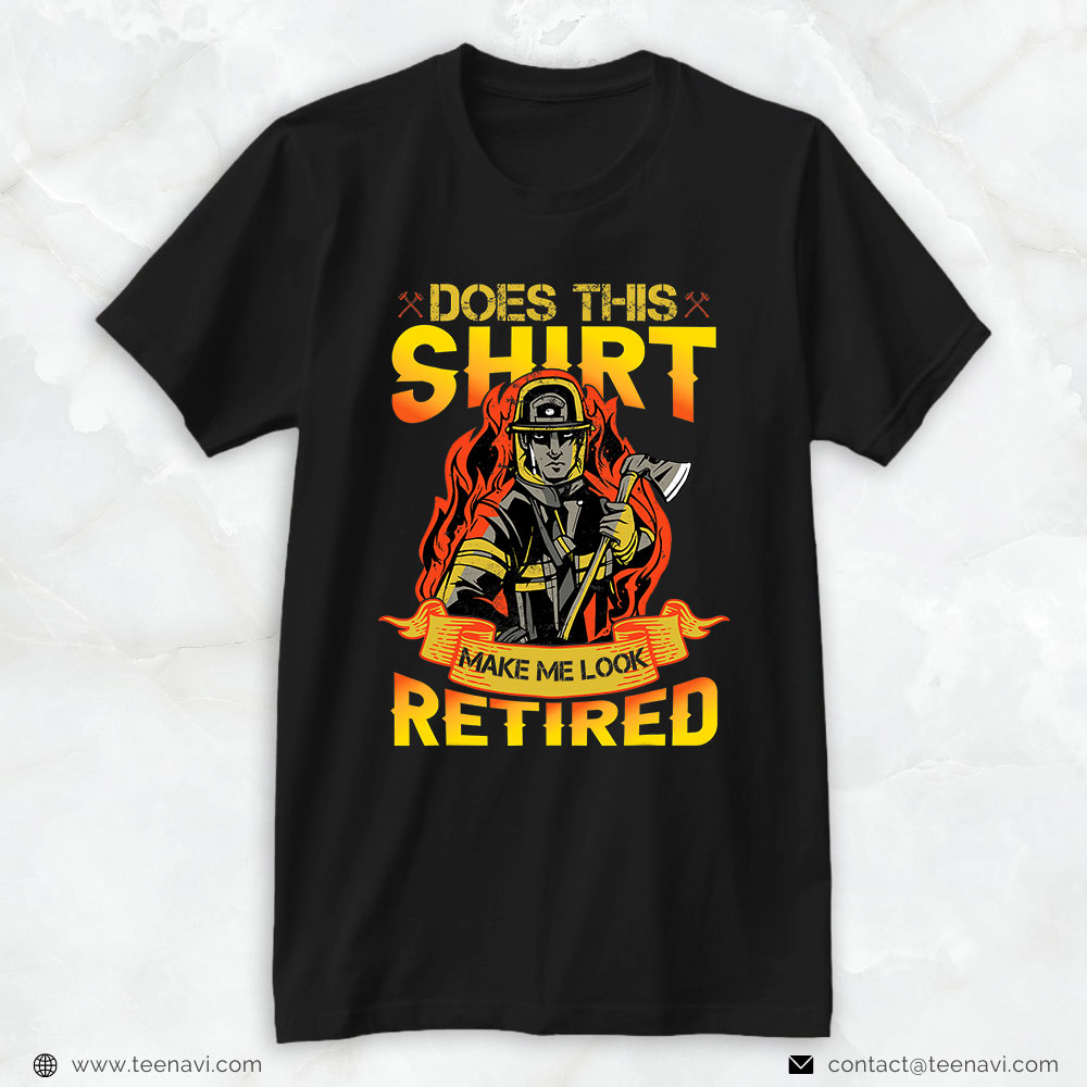 Fireman Axe Burning Fire Shirt, Does This Shirt Make Me Look Retired