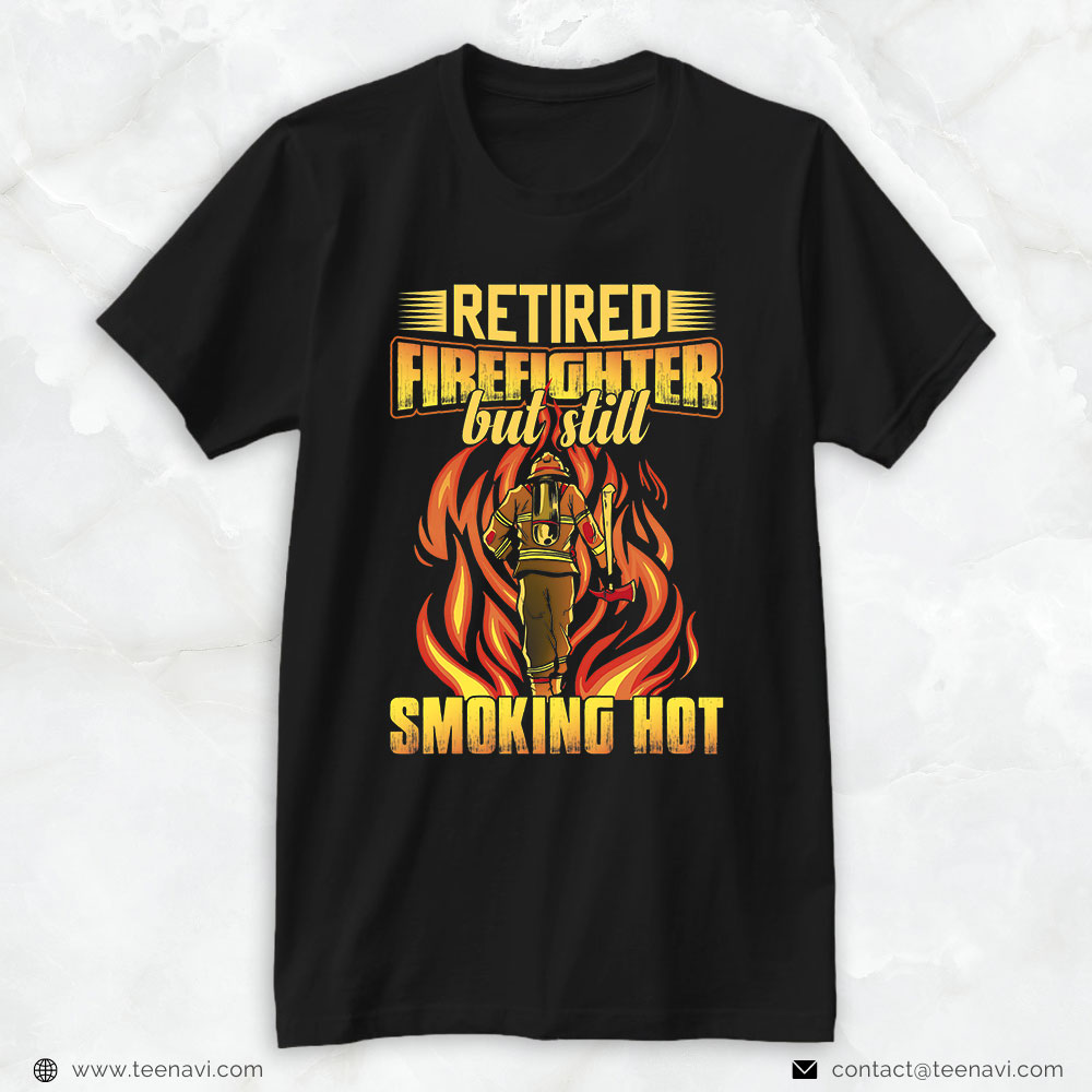 Fireman Axe Burning Fire Shirt, Retired Firefighter But Still Smoking Hot