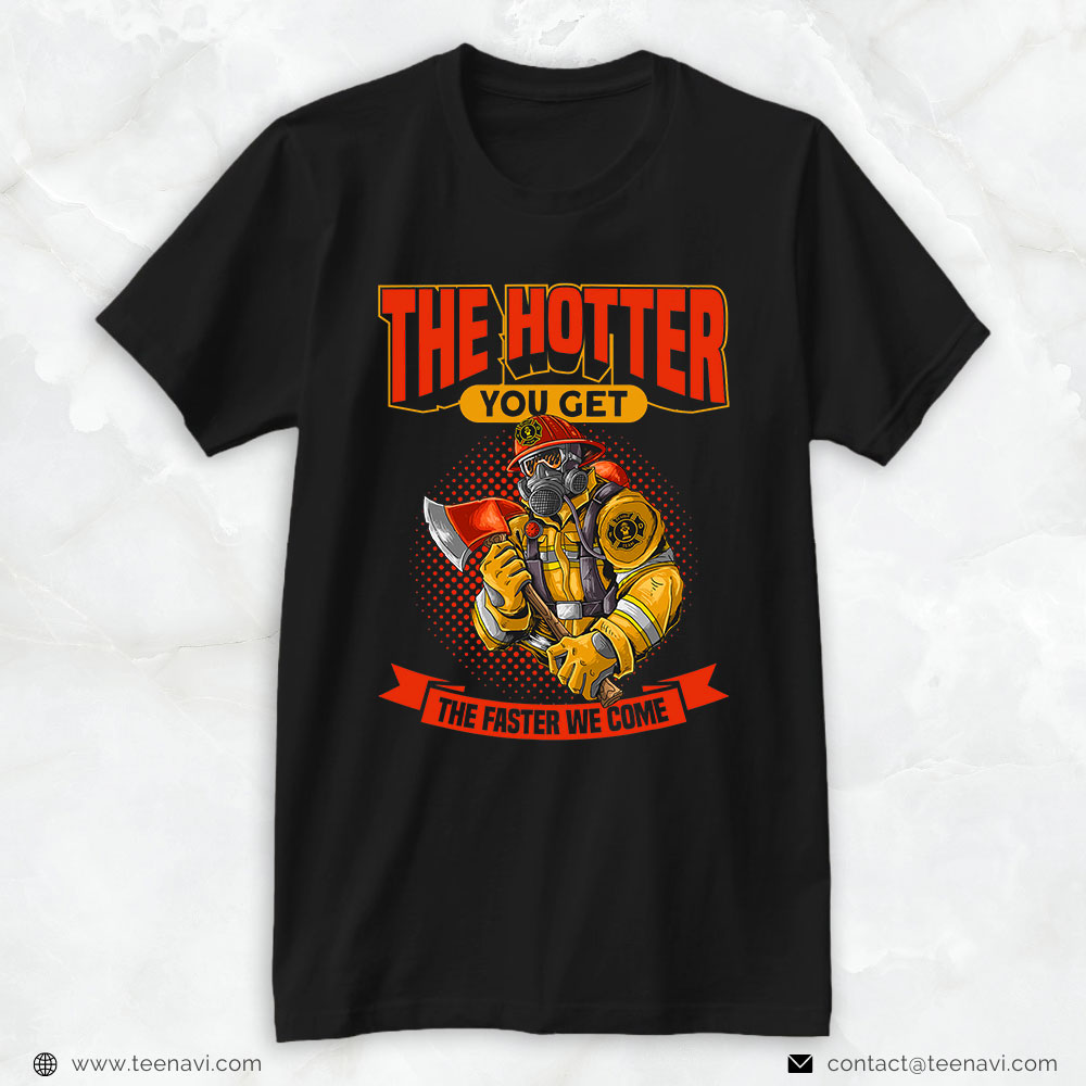 Fireman Helmet Respirator Mask Axe Shirt, The Hotter You Get The Faster We Come
