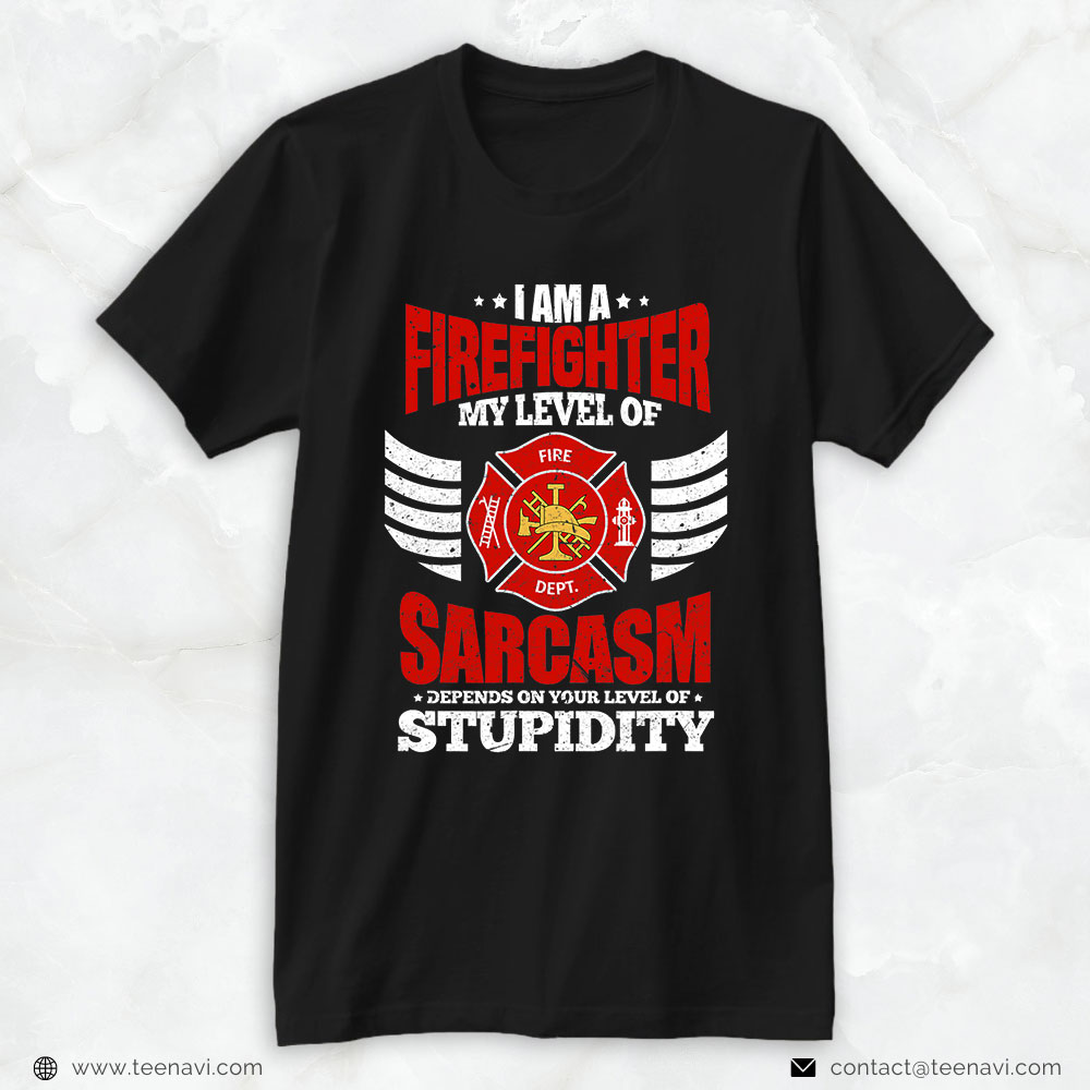 Fire Dept Shirt, I Am A Firefighter My Level Of Sarcasm