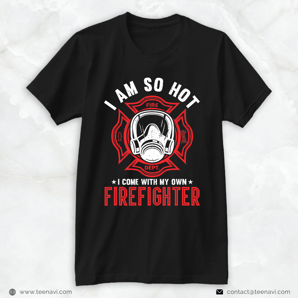 Fire Dept Gas Respirator Mask Shirt, I Am So Hot I Come With My Own Firefighter