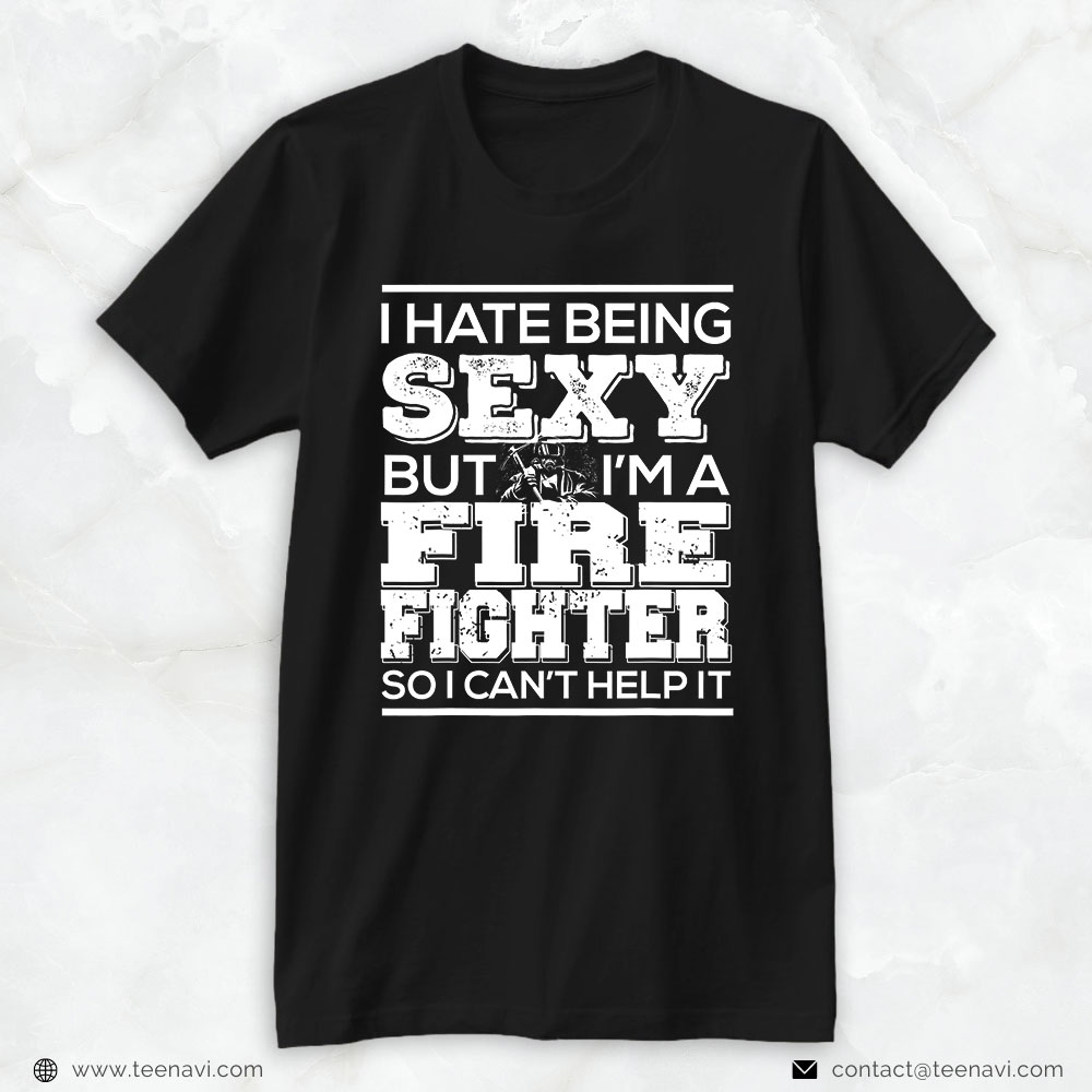 Fireman Axe Shirt, I Hate Being Sexy But I’m A Firefighter So I Can’t Help It