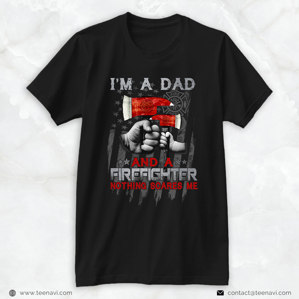 Firefighter Dad American Shirt, I'm A Dad And A Firefighter Nothing Scares Me