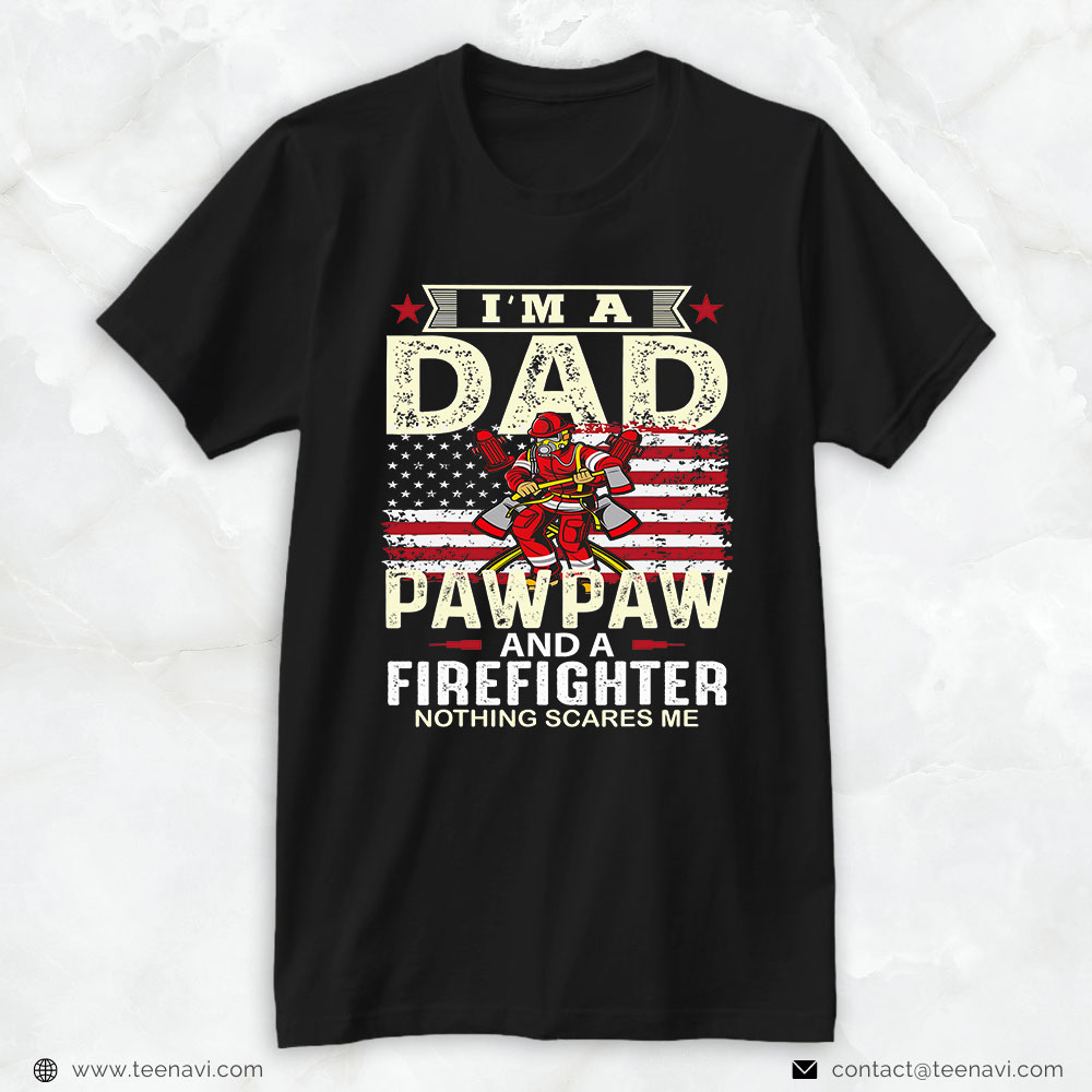 Firefighter Dad American Shirt, I’m A Dad Pawpaw And A Firefighter Nothing Scares Me