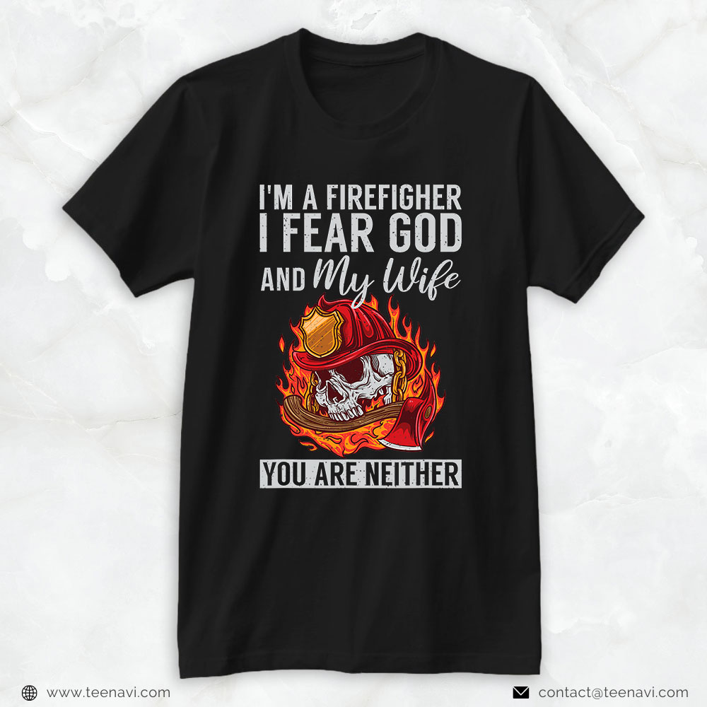 Firefighter Skull Shirt, I’m A Firefighter I Fear God And My Wife You Are Neither