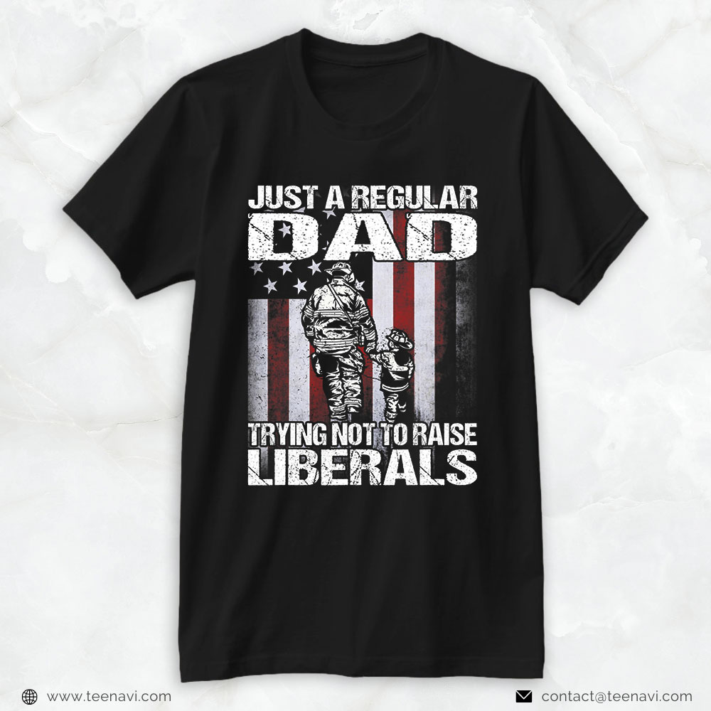 Firefighter Dad American Shirt, Just A Regular Dad Trying Not To Raise Liberals