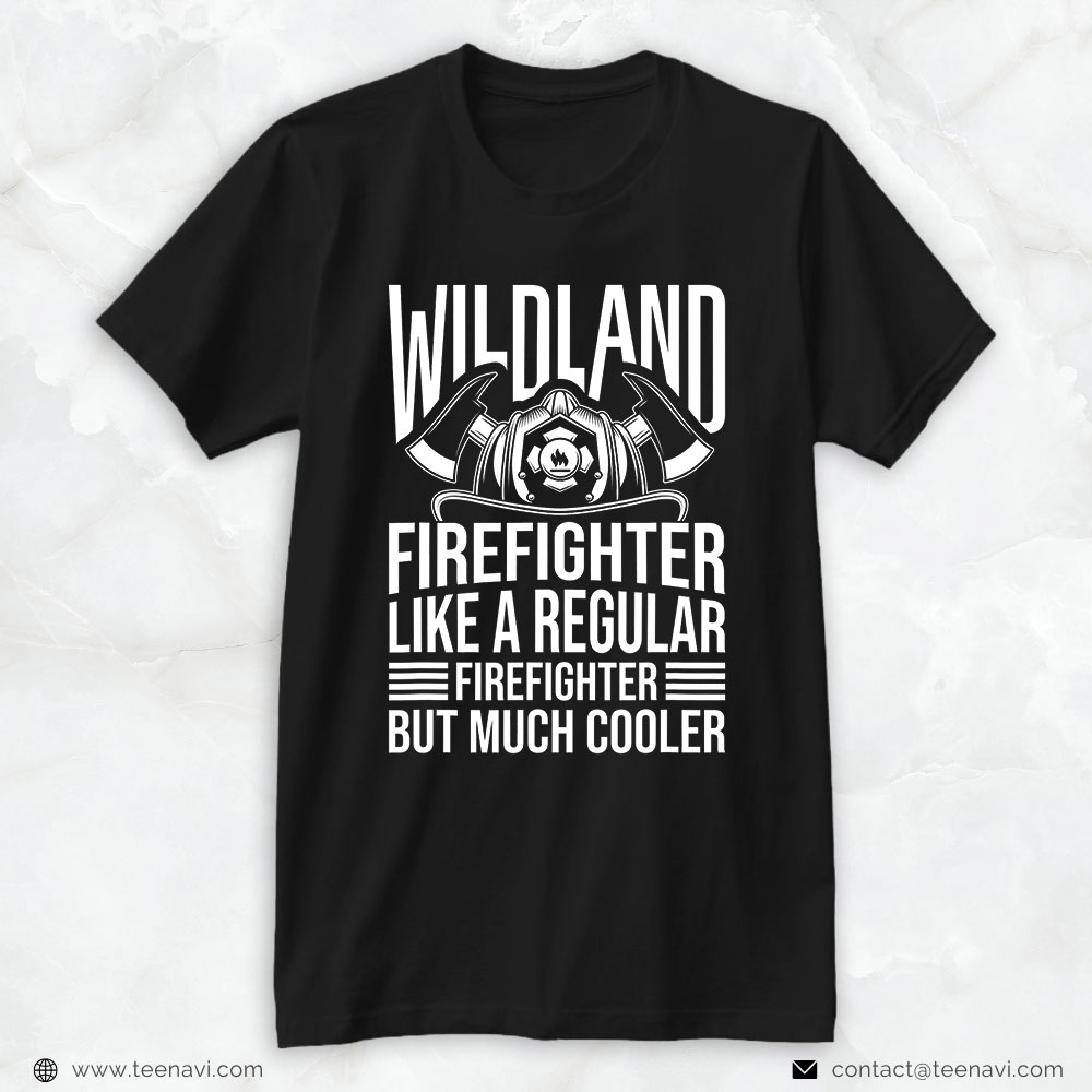 Firefighter Shirt, Wildland Firefighter Like A Regular Firefighter But Much Cooler