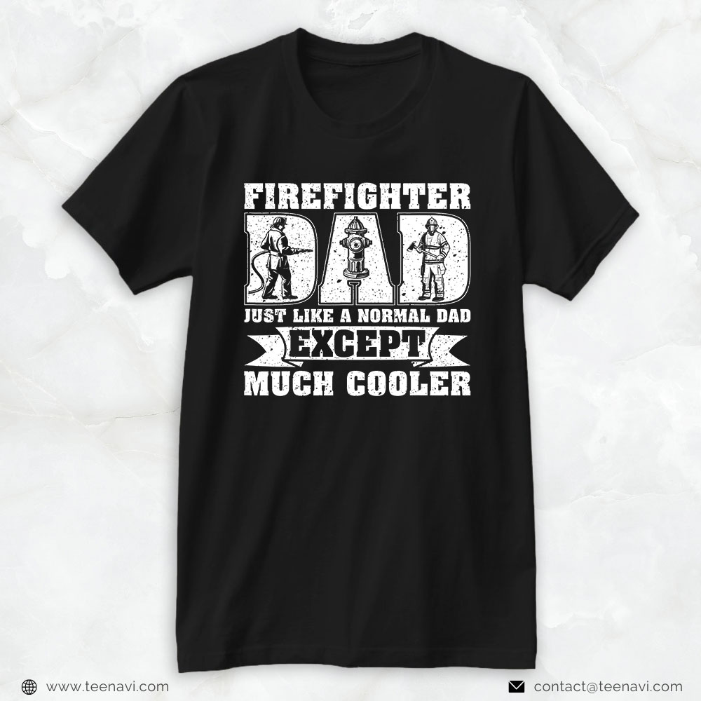 Firefighter Dad Shirt, Firefighter Dad Just Like A Normal Dad Except Much Cooler