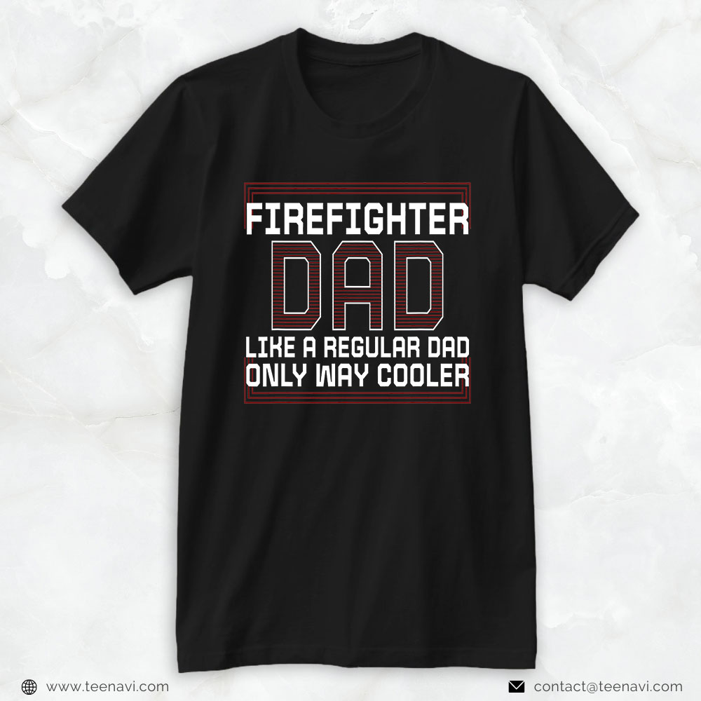 Firefighter Dad Shirt, Firefighter Dad Like A Regular Dad Only Way Cooler