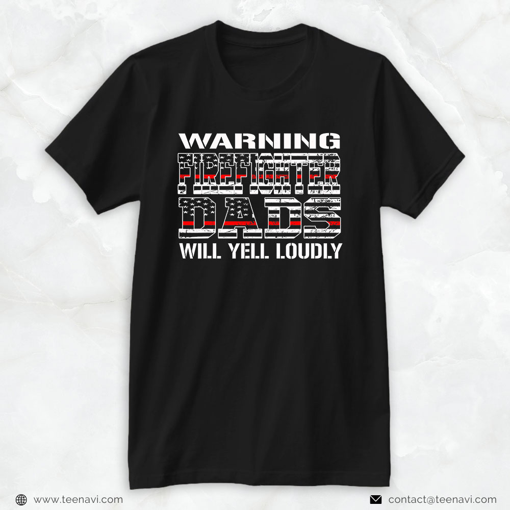 Firefighter Dad Shirt, Warning Firefighter Dads Will Yell Loudly