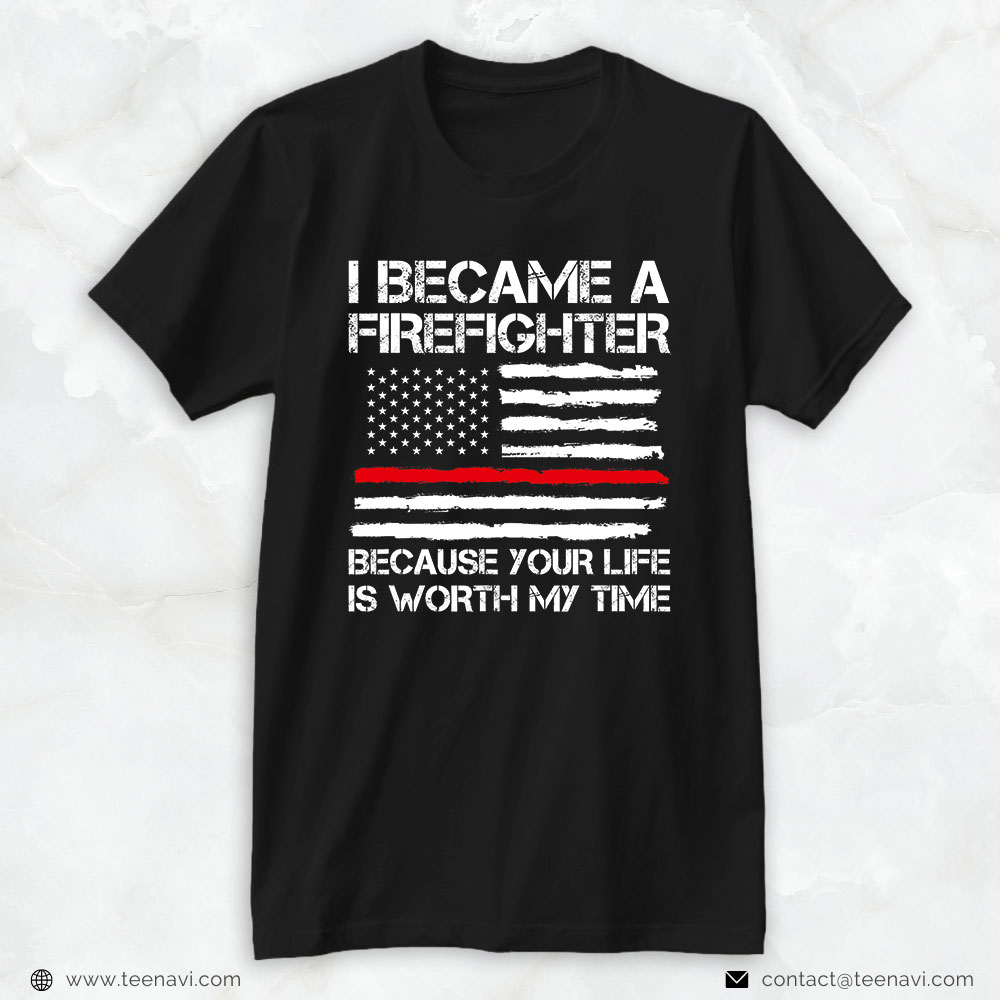 Firefighter American Shirt, I Became A Firefighter Because Your Life Is Worth My Time