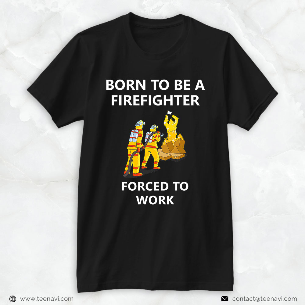 Firefighter Shirt, Born To Be A Firefighter Forced To Work
