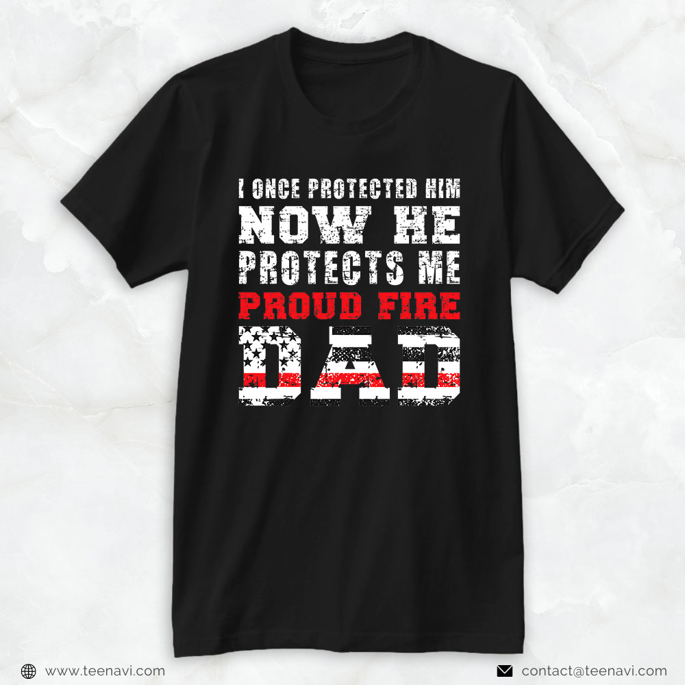 Firefighter Dad Shirt, I Once Protected Him Now He Protects Me Proud Fire Dad