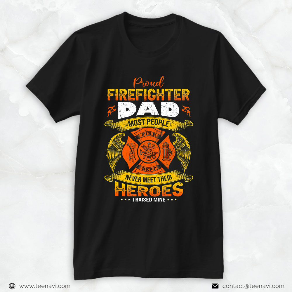 Fireman Dad Shirt, Proud Firefighter Dad Most People Never Meet Their Heroes