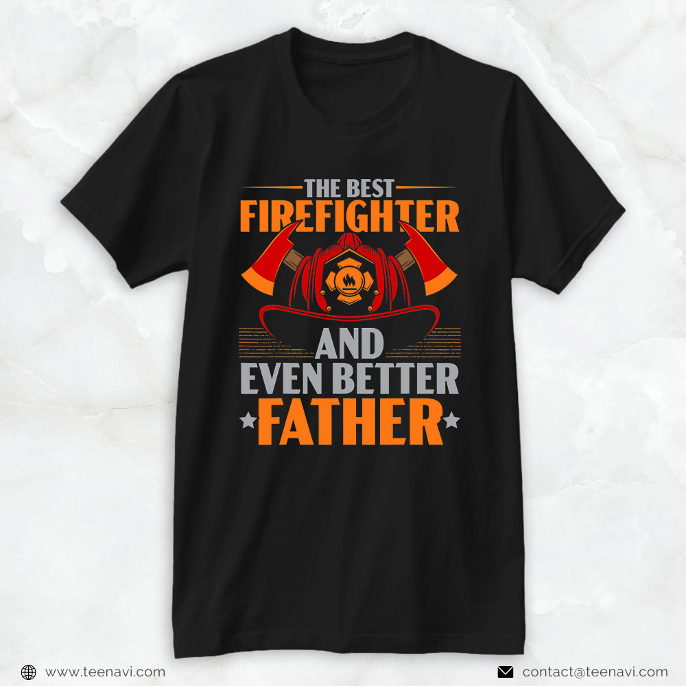 Fireman Dad Shirt, The Best Firefighter And Even Better Father