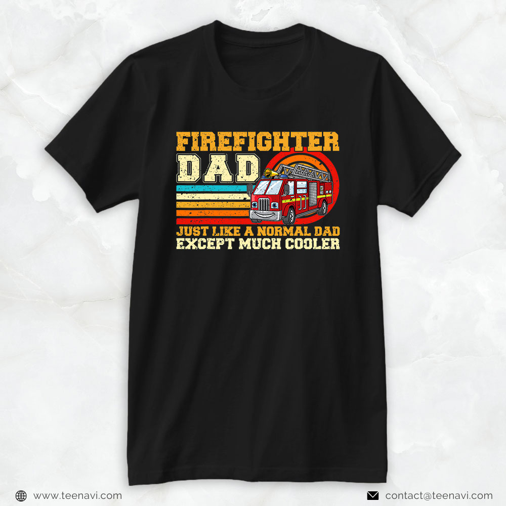 Fireman Dad Shirt, Firefighter Dad Just Like A Normal Dad Except Much Cooler
