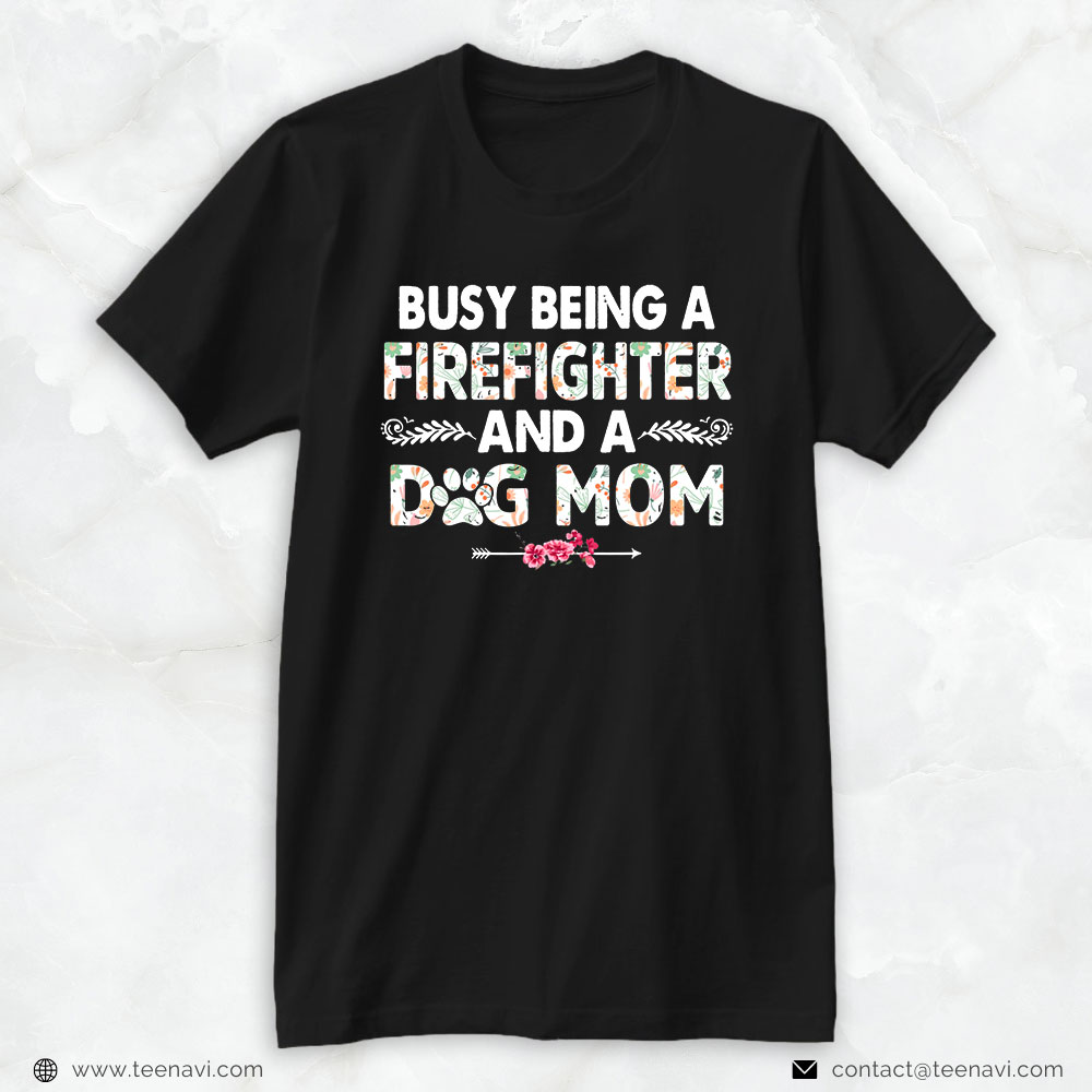 Firefighter Mom Shirt, Busy Being A Firefighter And Dog Mom